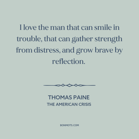 A quote by Thomas Paine about overcoming adversity: “I love the man that can smile in trouble, that can gather strength…”