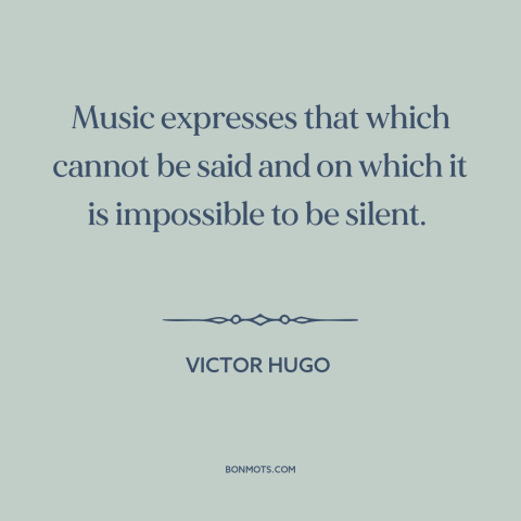 A quote by Victor Hugo about limits of language: “Music expresses that which cannot be said and on which it is impossible…”