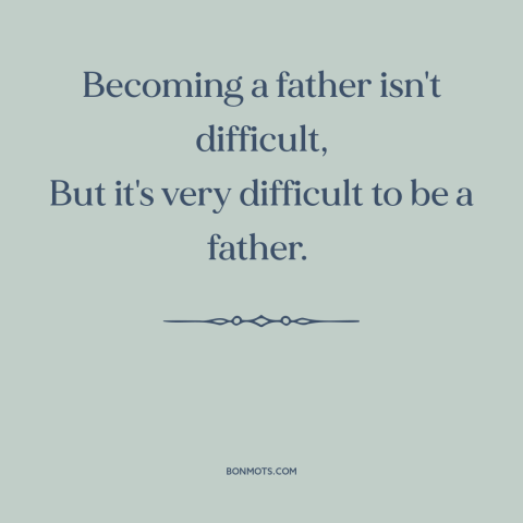 A quote by Wilhelm Busch about fatherhood: “Becoming a father isn't difficult, But it's very difficult to be a father.”