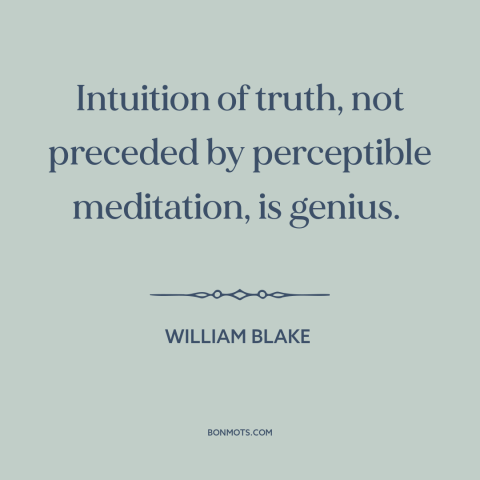 A quote by William Blake about genius: “Intuition of truth, not preceded by perceptible meditation, is genius.”