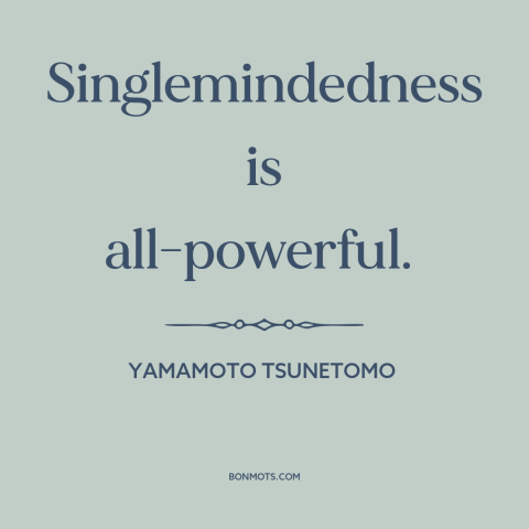 A quote by Yamamoto Tsunetomo about singlemindedness: “Singlemindedness is all-powerful.”