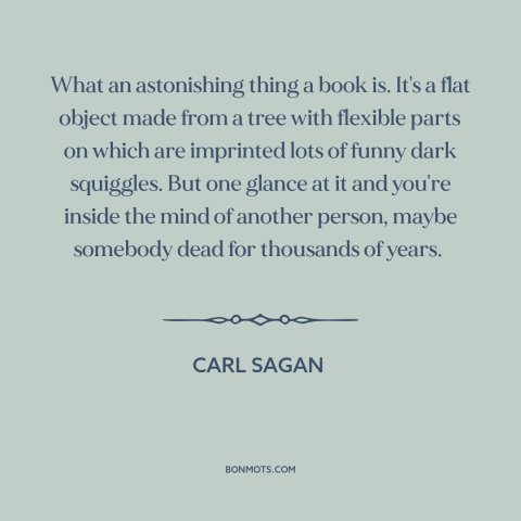 A quote by Carl Sagan about power of literature: “What an astonishing thing a book is. It's a flat object made from a…”