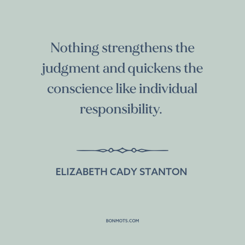 A quote by Elizabeth Cady Stanton about personal responsibility: “Nothing strengthens the judgment and quickens the…”