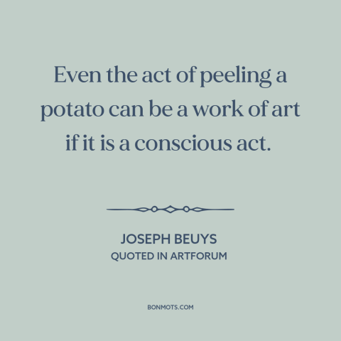 A quote by Joseph Beuys about nature of art: “Even the act of peeling a potato can be a work of art if…”