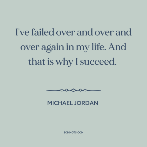 A quote by Michael Jordan about success and failure: “I've failed over and over and over again in my life. And that is…”