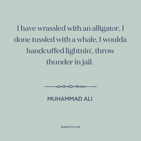 A quote by Muhammad Ali about boxing: “I have wrassled with an alligator, I done tussled with a whale, I woulda…”