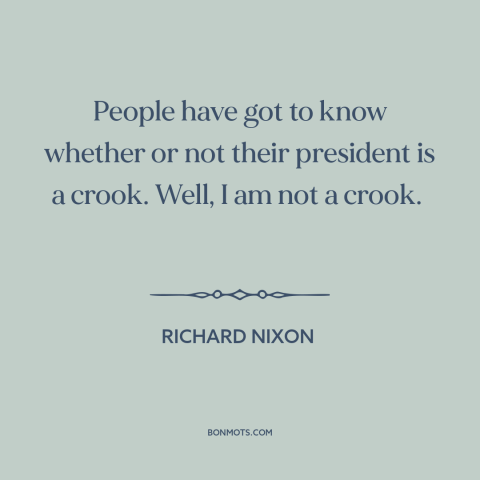 A quote by Richard Nixon about watergate: “People have got to know whether or not their president is a crook. Well…”