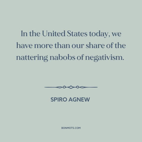 A quote by Spiro Agnew about negativity: “In the United States today, we have more than our share of the nattering…”