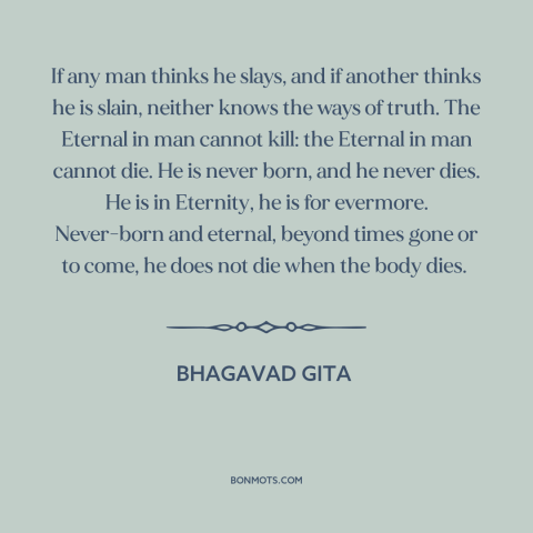 A quote from Bhagavad Gita about death: “If any man thinks he slays, and if another thinks he is slain, neither…”