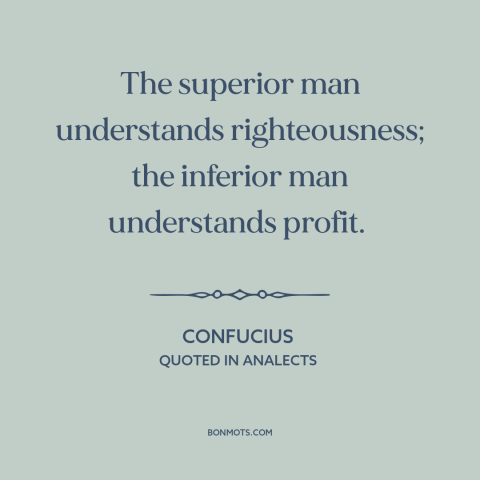 A quote by Confucius about doing the right thing: “The superior man understands righteousness; the inferior man…”