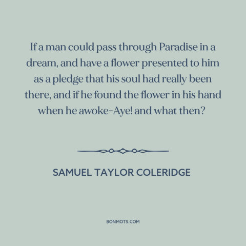 A quote by Samuel Taylor Coleridge about dreams: “If a man could pass through Paradise in a dream, and have a flower…”