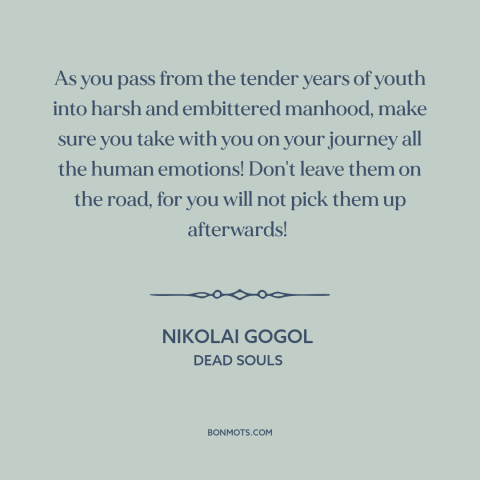 A quote by Nikolai Gogol about growing up: “As you pass from the tender years of youth into harsh and embittered manhood…”