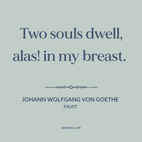 A quote by Johann Wolfgang von Goethe about divided self: “Two souls dwell, alas! in my breast.”