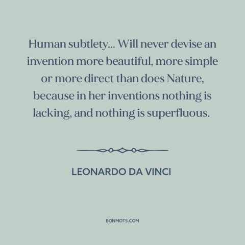 A quote by Leonardo da Vinci about elegance of nature: “Human subtlety... Will never devise an invention more beautiful…”