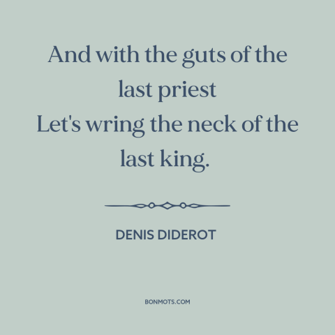 A quote by Denis Diderot about anti-clericalism: “And with the guts of the last priest Let's wring the neck of the…”