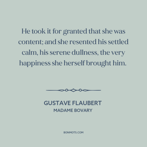 A quote by Gustave Flaubert about relationship challenges: “He took it for granted that she was content; and she…”