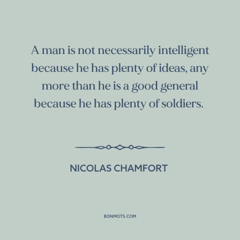 A quote by Nicolas Chamfort about intelligence: “A man is not necessarily intelligent because he has plenty of ideas, any…”