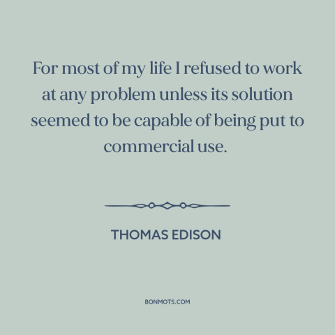 A quote by Thomas Edison about innovation: “For most of my life I refused to work at any problem unless its…”
