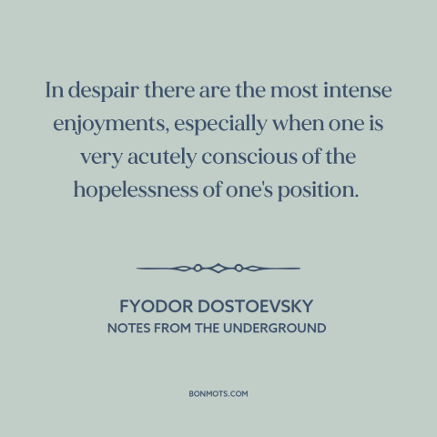 A quote by Fyodor Dostoevsky about hopelessness and despair: “In despair there are the most intense enjoyments, especially…”
