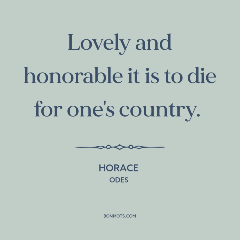 A quote by Horace about dying for one's country: “Lovely and honorable it is to die for one's country.”
