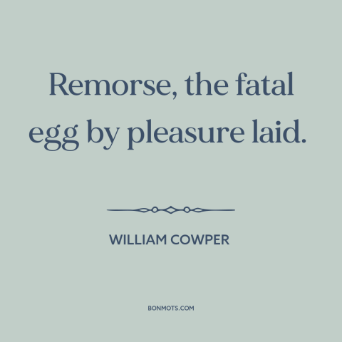 A quote by William Cowper about regrets: “Remorse, the fatal egg by pleasure laid.”