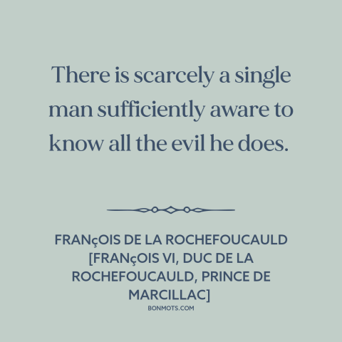 A quote by François de La Rochefoucauld about effect on others: “There is scarcely a single man sufficiently aware to know…”
