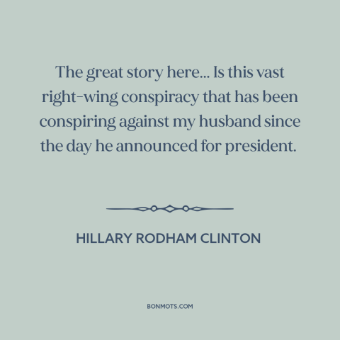 A quote by Hillary Rodham Clinton about monica lewinsky scandal: “The great story here... Is this vast right-wing…”