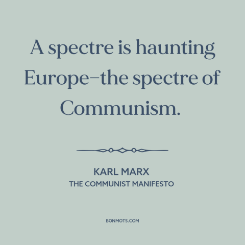 A quote by Karl Marx about communism: “A spectre is haunting Europe—the spectre of Communism.”
