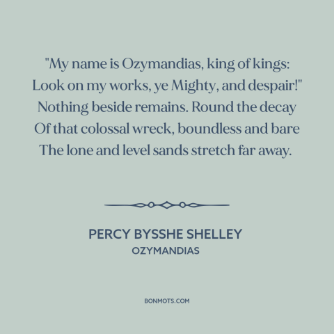 A quote by Percy Bysshe Shelley about arrogance: “"My name is Ozymandias, king of kings: Look on my works, ye Mighty, and…”