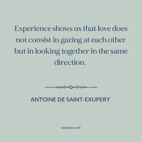 A quote by Antoine de Saint-Exupery about nature of love: “Experience shows us that love does not consist in gazing at…”