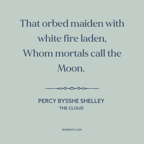 A quote by Percy Bysshe Shelley about the moon: “That orbed maiden with white fire laden, Whom mortals call the Moon.”