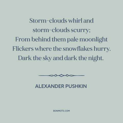 A quote by Alexander Pushkin about storms: “Storm-clouds whirl and storm-clouds scurry; From behind them pale…”