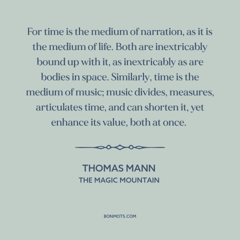 A quote by Thomas Mann about time: “For time is the medium of narration, as it is the medium of life. Both are…”