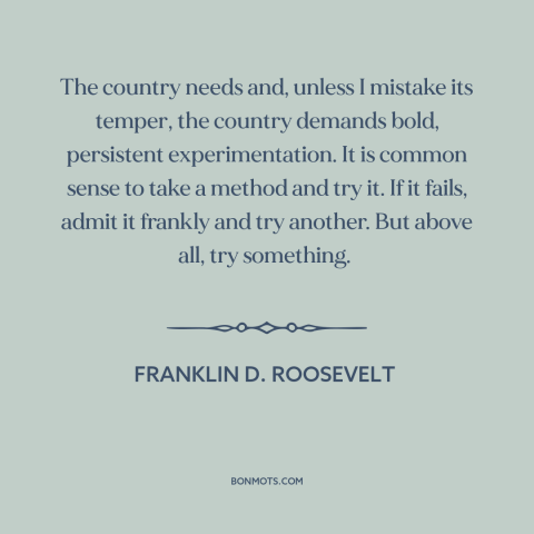 A quote by Franklin D. Roosevelt about great depression: “The country needs and, unless I mistake its temper…”