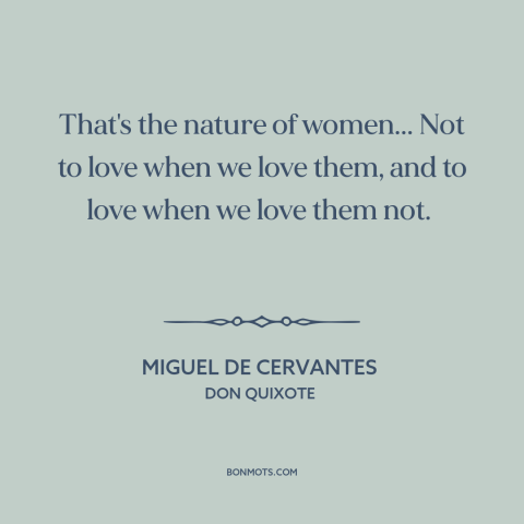 A quote by Miguel de Cervantes about nature of women: “That's the nature of women... Not to love when we love them, and to…”