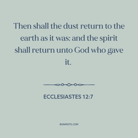 A quote from The Bible about death: “Then shall the dust return to the earth as it was: and the spirit shall return unto…”