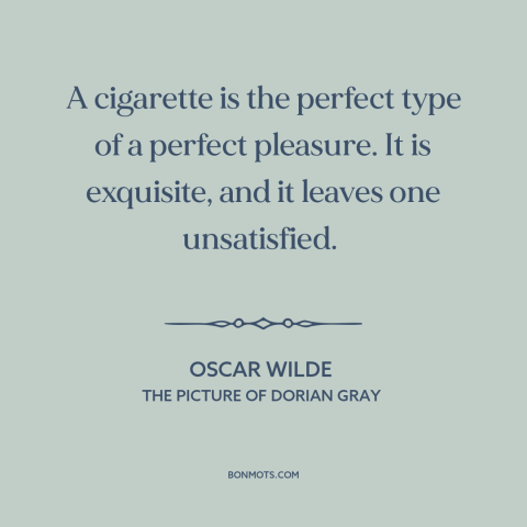 A quote by Oscar Wilde about cigarettes: “A cigarette is the perfect type of a perfect pleasure. It is exquisite, and…”
